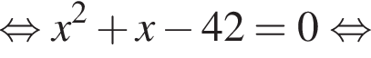  рав­но­силь­но x в квад­ра­те плюс x минус 42=0 рав­но­силь­но 