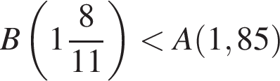 B левая круг­лая скоб­ка целая часть: 1, дроб­ная часть: чис­ли­тель: 8, зна­ме­на­тель: 11 пра­вая круг­лая скоб­ка мень­ше A левая круг­лая скоб­ка 1,85 пра­вая круг­лая скоб­ка 