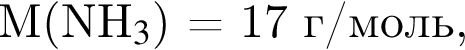 \it M\rm левая круг­лая скоб­ка NH$_3$ пра­вая круг­лая скоб­ка = 17 г/моль,