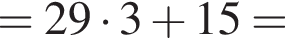=29 умно­жить на 3 плюс 15=