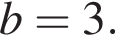 b=3.