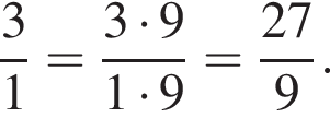  дробь: чис­ли­тель: 3, зна­ме­на­тель: 1 конец дроби = дробь: чис­ли­тель: 3 умно­жить на 9, зна­ме­на­тель: 1 умно­жить на 9 конец дроби = дробь: чис­ли­тель: 27, зна­ме­на­тель: 9 конец дроби . 