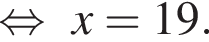  рав­но­силь­но x = 19.