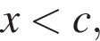 x мень­ше c,