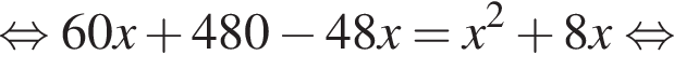 равносильно 60x плюс 480 минус 48x= x в квадрате плюс 8x равносильно