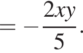 = минус дробь: чис­ли­тель: 2xy, зна­ме­на­тель: 5 конец дроби .  