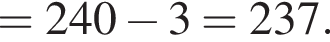= 240 минус 3 = 237.