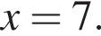 x=7.