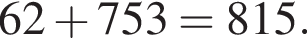 62 плюс 753=815.