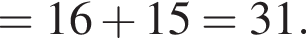 =16 плюс 15=31.