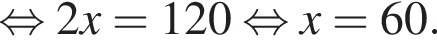 равносильно 2x=120 равносильно x=60.