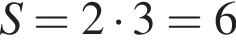S=2 умно­жить на 3=6