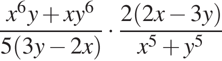  дробь: чис­ли­тель: x в сте­пе­ни 6 y плюс xy в сте­пе­ни 6 , зна­ме­на­тель: 5 левая круг­лая скоб­ка 3y минус 2x пра­вая круг­лая скоб­ка конец дроби умно­жить на дробь: чис­ли­тель: 2 левая круг­лая скоб­ка 2x минус 3y пра­вая круг­лая скоб­ка , зна­ме­на­тель: x в сте­пе­ни 5 плюс y в сте­пе­ни 5 конец дроби 