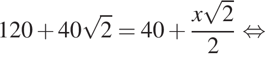 120 плюс 40 ко­рень из 2 =40 плюс дробь: чис­ли­тель: x ко­рень из 2 , зна­ме­на­тель: 2 конец дроби рав­но­силь­но 