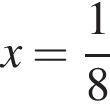 x= дробь: чис­ли­тель: 1, зна­ме­на­тель: 8 конец дроби 