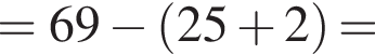 =69 минус левая круг­лая скоб­ка 25 плюс 2 пра­вая круг­лая скоб­ка =