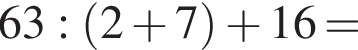 63: левая круг­лая скоб­ка 2 плюс 7 пра­вая круг­лая скоб­ка   плюс 16=