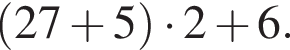  левая круг­лая скоб­ка 27 плюс 5 пра­вая круг­лая скоб­ка умно­жить на 2 плюс 6.