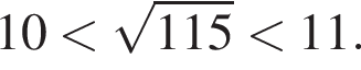10 меньше корень из: начало аргумента: 115 конец аргумента меньше 11.