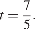 t= дробь: чис­ли­тель: 7, зна­ме­на­тель: 5 конец дроби .