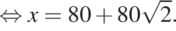  рав­но­силь­но x=80 плюс 80 ко­рень из 2 .