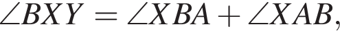  \angle BXY = \angle XBA плюс \angle XAB,